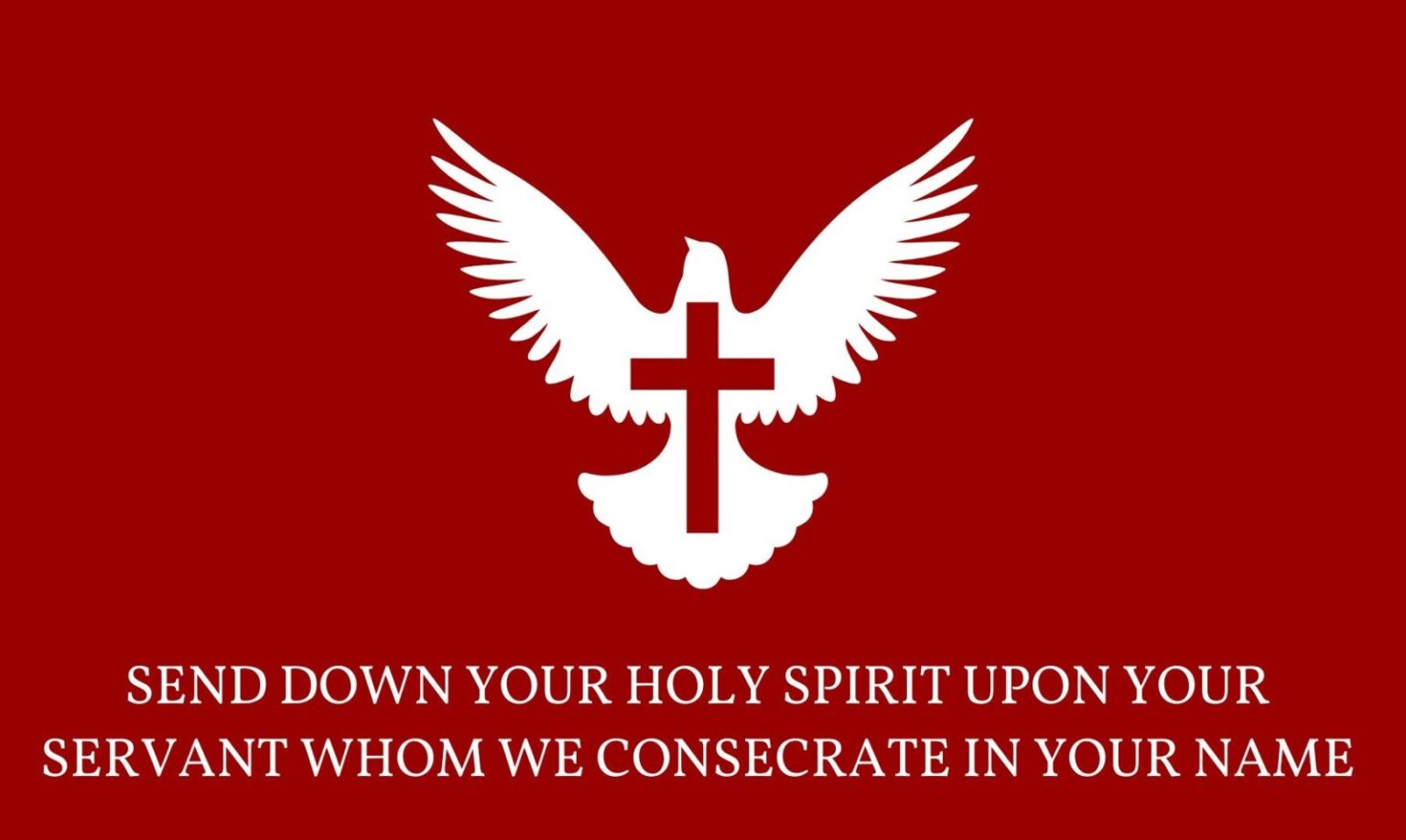 white dove graphic on a red background with the text "Send down your holy spirit upon those whom we consecrate in your name" on it