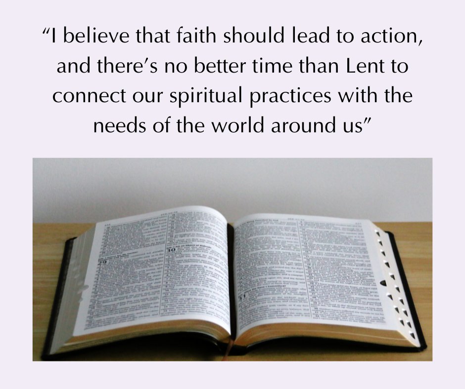 an open Bible with the quotation “I believe that faith should lead to action, and there’s no better time than Lent to connect our spiritual practices with the needs of the world around us” written above it.