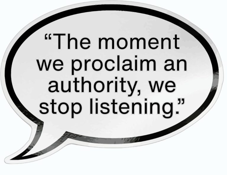 speech balloon with the quotation "“The moment we proclaim an authority, we stop listening.” in it.