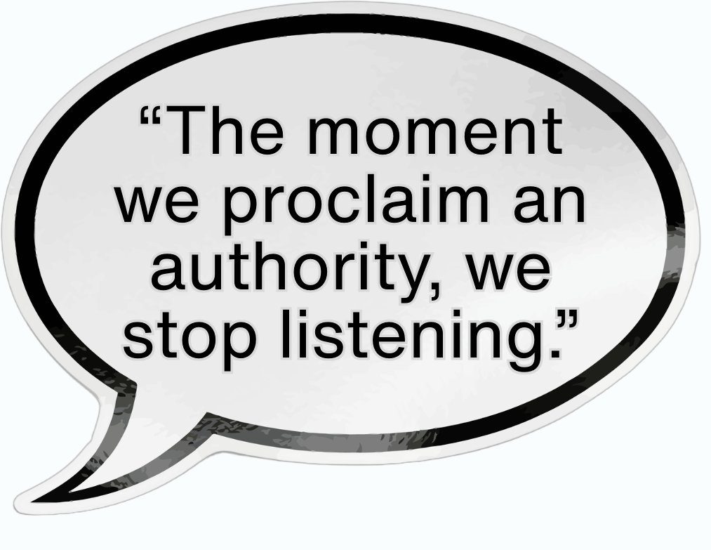 speech balloon with the quotation "“The moment we proclaim an authority, we stop listening.” in it.